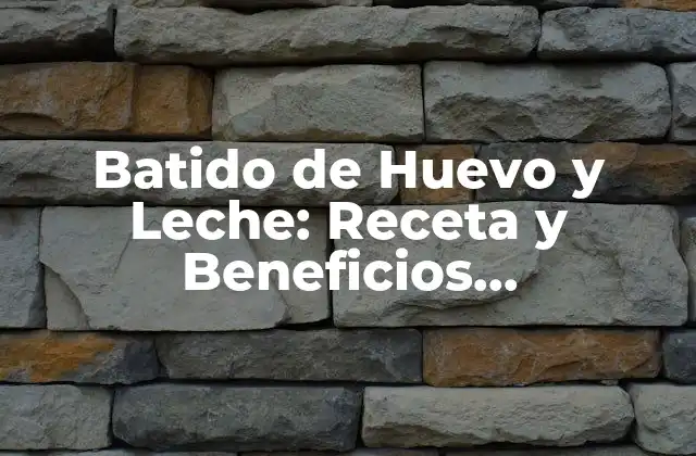 Batido de Huevo y Leche: Receta y Beneficios Nutricionales