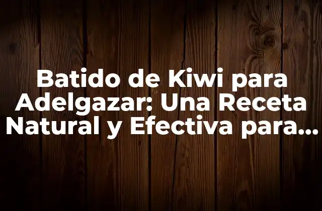 Batido de Kiwi para Adelgazar: una Receta Natural y Efectiva para Perder Peso