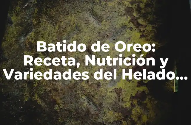 Batido de Oreo: Receta, Nutrición y Variedades Del Helado Favorito