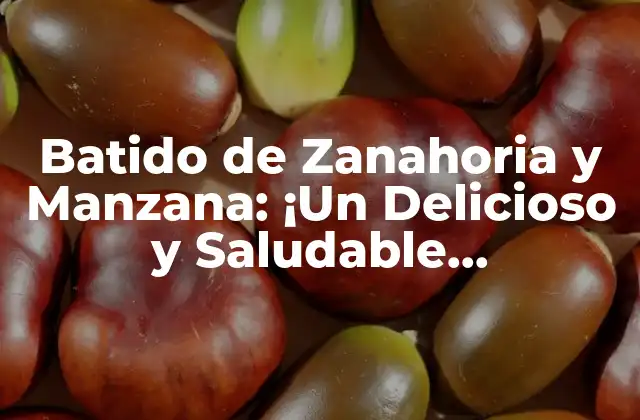Batido de Zanahoria y Manzana: ¡un Delicioso y Saludable Tratamiento para Tu Salud!