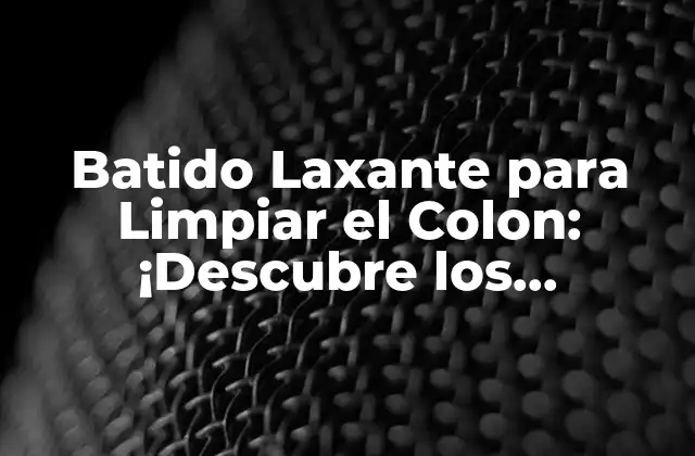 Batido Laxante para Limpiar el Colon: ¡descubre los Beneficios!