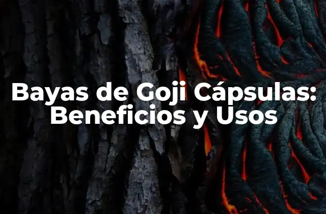 Bayas de Goji Cápsulas: Beneficios y Usos