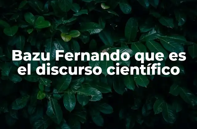 Bazu Fernando que es el Discurso Científico