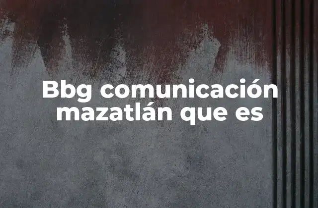 Bbg Comunicación Mazatlán que es