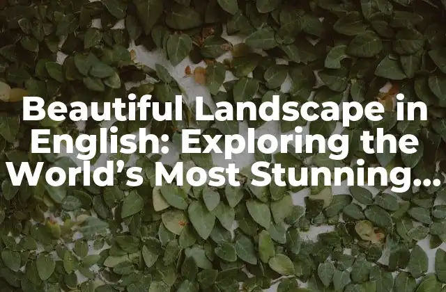Beautiful Landscape In English: Exploring The World’s Most Stunning Views