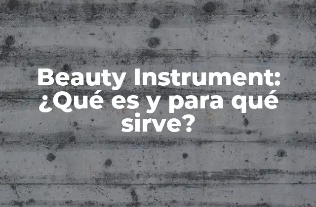 Beauty Instrument: ¿qué es y para Qué Sirve?