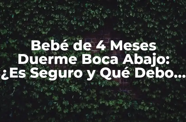 Bebé de 4 Meses Duerme Boca Abajo: ¿es Seguro y Qué Debo Hacer?