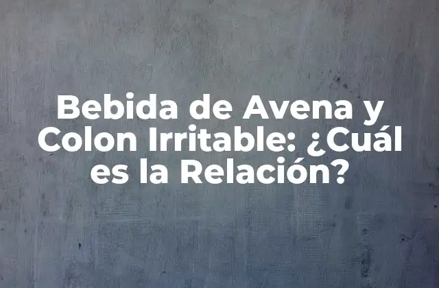 Bebida de Avena y Colon Irritable: ¿cuál es la Relación? 2 ¿Qué es el Colon Irritable?