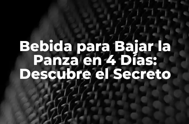 Bebida para Bajar la Panza en 4 Días: Descubre el Secreto