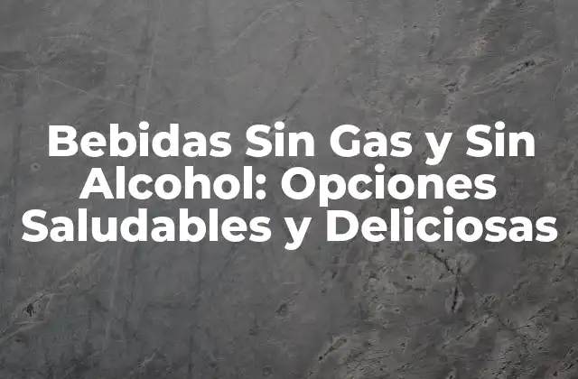 Bebidas sin Gas y sin Alcohol: Opciones Saludables y Deliciosas