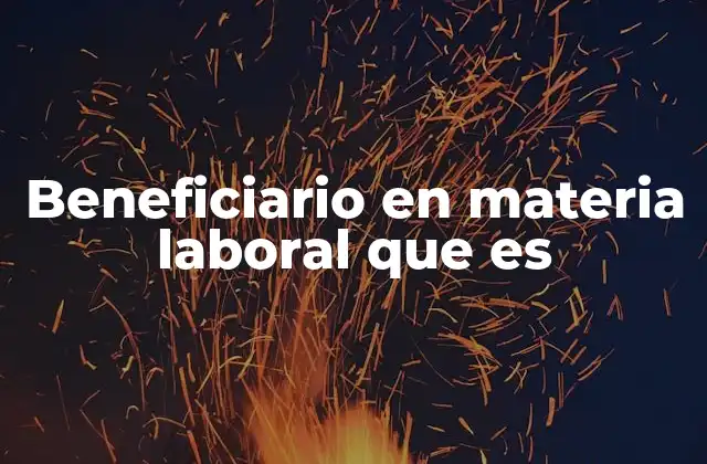 Beneficiario en Materia Laboral que es