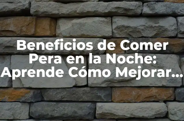 Beneficios de Comer Pera en la Noche: Aprende Cómo Mejorar Tu Salud