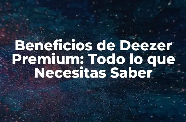 Beneficios de Deezer Premium: Todo Lo que Necesitas Saber 2 Acceso a una Biblioteca de Música Ilimitada
