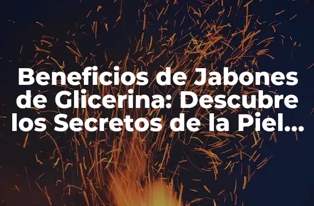Beneficios de Jabones de Glicerina: Descubre los Secretos de la Piel Saudable
