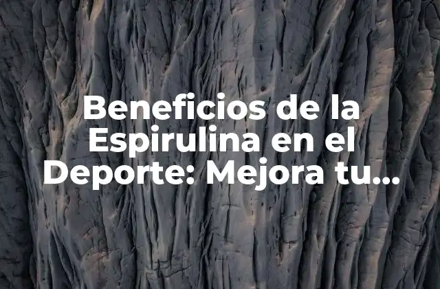 Beneficios de la Espirulina en el Deporte: Mejora Tu Rendimiento