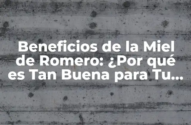 Beneficios de la Miel de Romero: ¿por Qué es Tan Buena para Tu Salud?