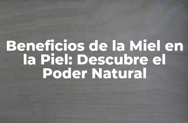 Propiedades Antibacterianas y Antiinflamatorias de la Miel