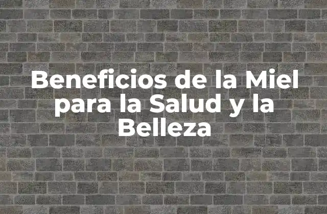 Beneficios de la Miel para la Salud y la Belleza