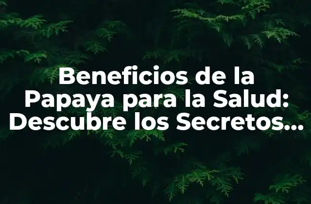 Beneficios de la Papaya para la Salud: Descubre los Secretos de Esta Fruta Milagrosa