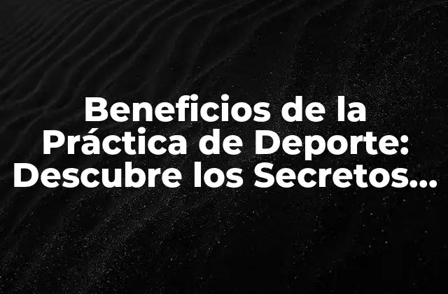 Beneficios de la Práctica de Deporte: Descubre los Secretos para una Vida Saludable