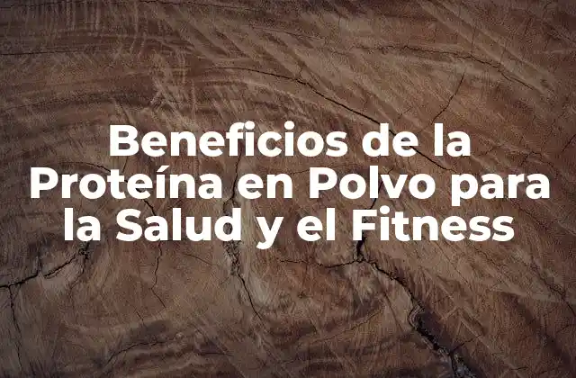 Beneficios de la Proteína en Polvo para la Salud y el Fitness