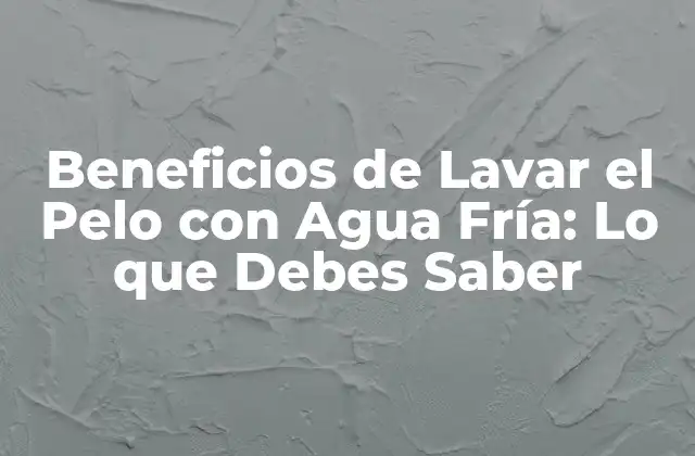 Beneficios de Lavar el Pelo con Agua Fría: Lo que Debes Saber