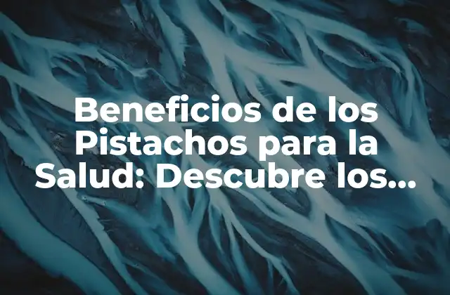 Beneficios de los Pistachos para la Salud: Descubre los Secretos de Esta Fruta Seca