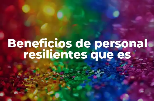 Beneficios de Personal Resilientes que es