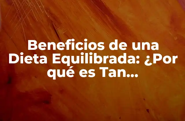 Beneficios de una Dieta Equilibrada: ¿por Qué es Tan Importante?