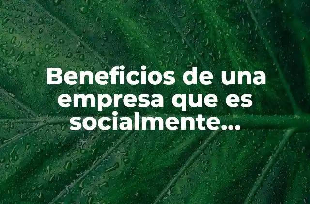 Beneficios de una Empresa que es Socialmente Responsable