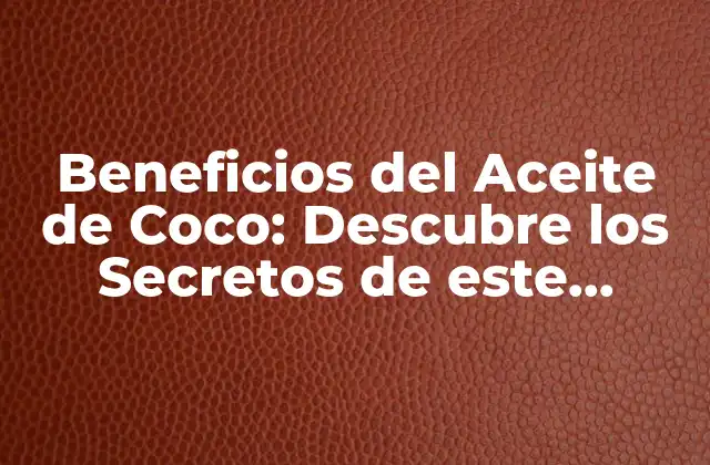 Beneficios Del Aceite de Coco: Descubre los Secretos de Este Superalimento