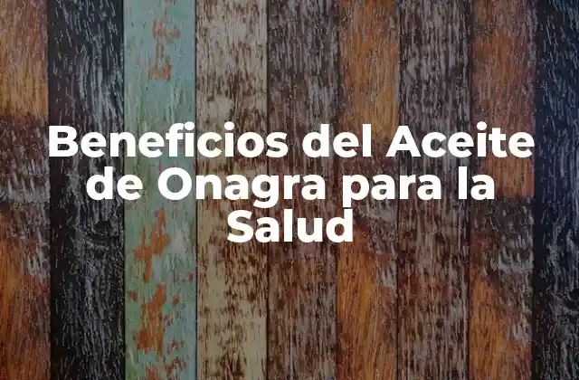 ¿Qué es el Aceite de Onagra y Cómo se Produce?