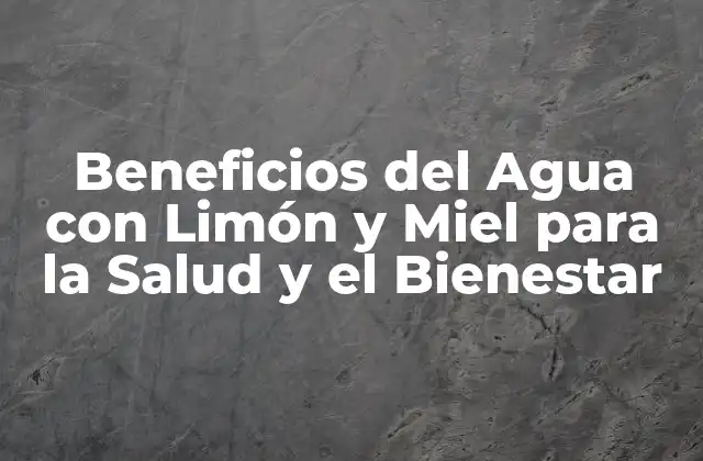 Beneficios Del Agua con Limón y Miel para la Salud y el Bienestar