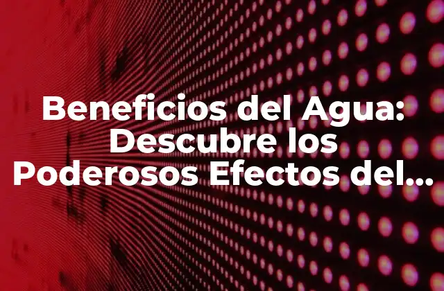 Beneficios Del Agua: Descubre los Poderosos Efectos Del Líquido de la Vida 2 ¿Cuál es la Importancia del Agua para el Cuerpo Humano?