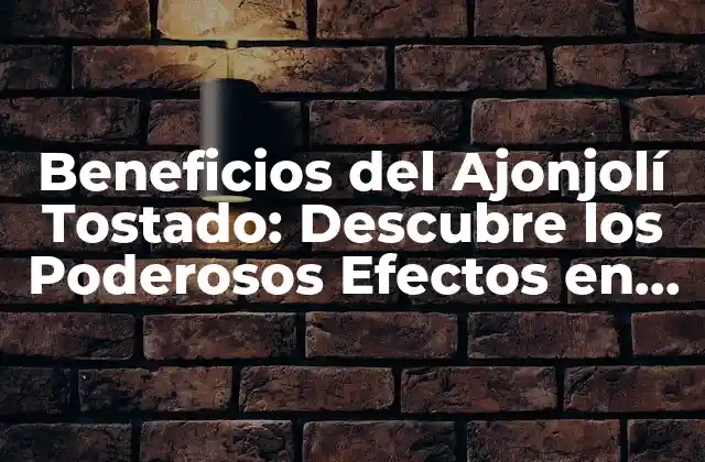 Beneficios Del Ajonjolí Tostado: Descubre los Poderosos Efectos en Tu Salud
