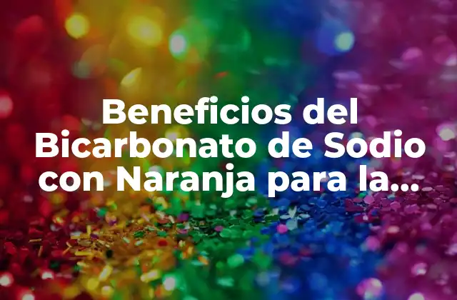 Beneficios Del Bicarbonato de Sodio con Naranja para la Salud