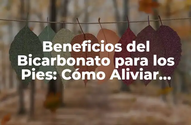 Beneficios Del Bicarbonato para los Pies: Cómo Aliviar Dolores y Problemas