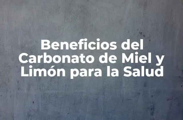 Beneficios Del Carbonato de Miel y Limón para la Salud