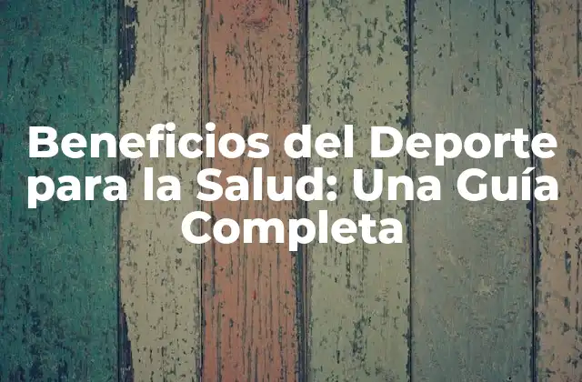 Beneficios Del Deporte para la Salud: una Guía Completa