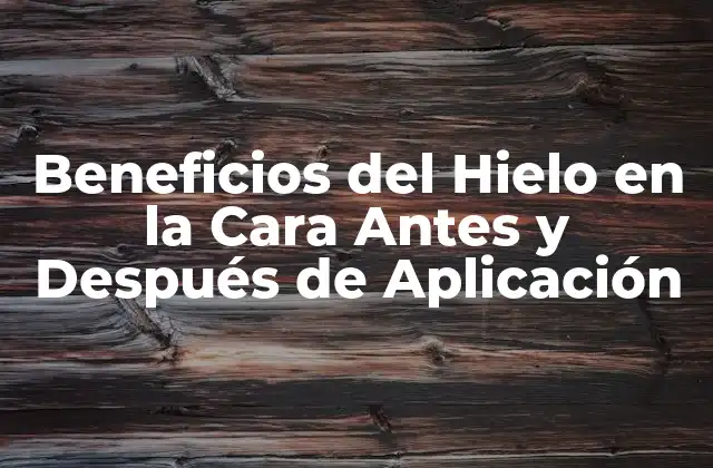 Beneficios Del Hielo en la Cara Antes y Después de Aplicación
