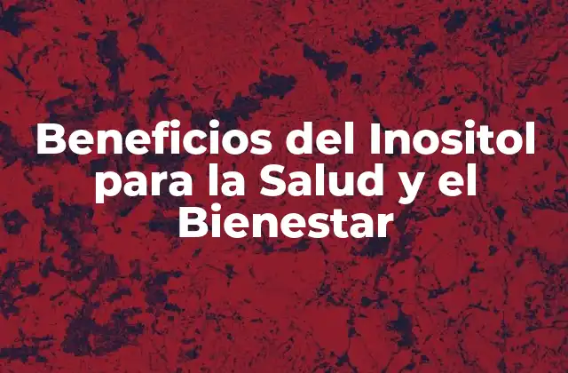 Beneficios Del Inositol para la Salud y el Bienestar