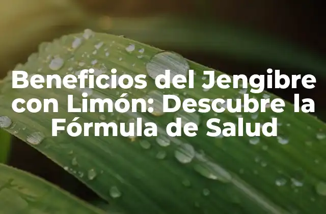 Beneficios Del Jengibre con Limón: Descubre la Fórmula de Salud