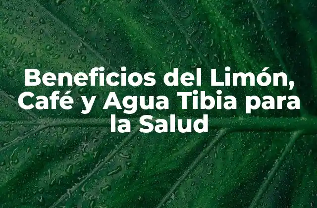 Beneficios Del Limón, Café y Agua Tibia para la Salud