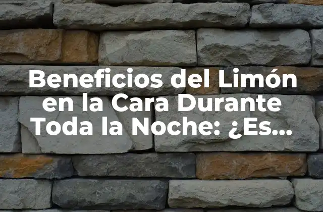 Beneficios Del Limón en la Cara durante Toda la Noche: ¿es Seguro y Efectivo?