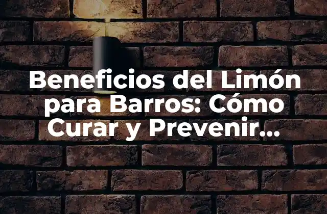 Beneficios Del Limón para Barros: Cómo Curar y Prevenir Enfermedades