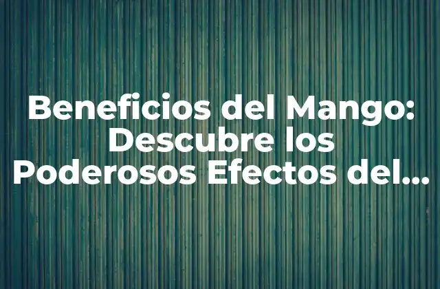 Beneficios Del Mango: Descubre los Poderosos Efectos Del Rey de las Frutas 2 ¿Qué Nutrientes Contiene el Mango?