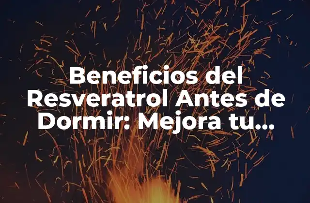 Beneficios Del Resveratrol Antes de Dormir: Mejora Tu Salud y Belleza