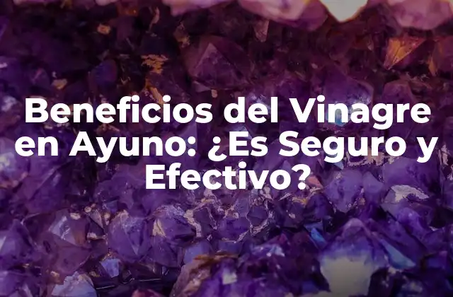 Beneficios Del Vinagre en Ayuno: ¿es Seguro y Efectivo?