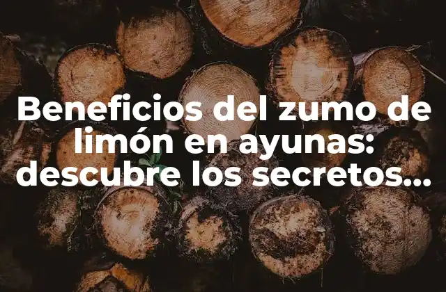 Beneficios Del Zumo de Limón en Ayunas: Descubre los Secretos de una Salud Óptima