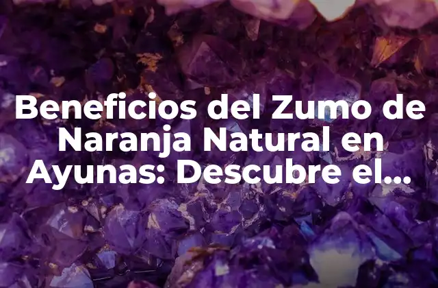 Beneficios Del Zumo de Naranja Natural en Ayunas: Descubre el Poder Del Jugo de Naranja